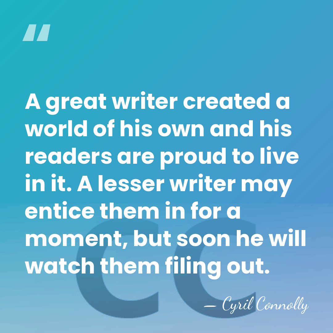 A great writer created a world of his own and his readers&hellip; - Cyril Connolly