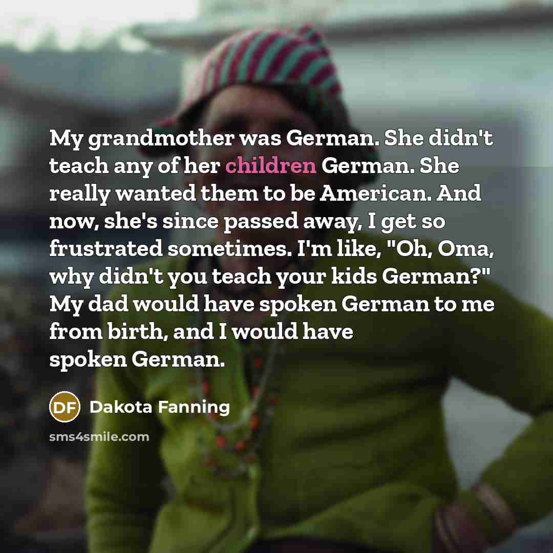 “My grandmother was German. She didn't teach any of her…” quote by Dakota Fanning