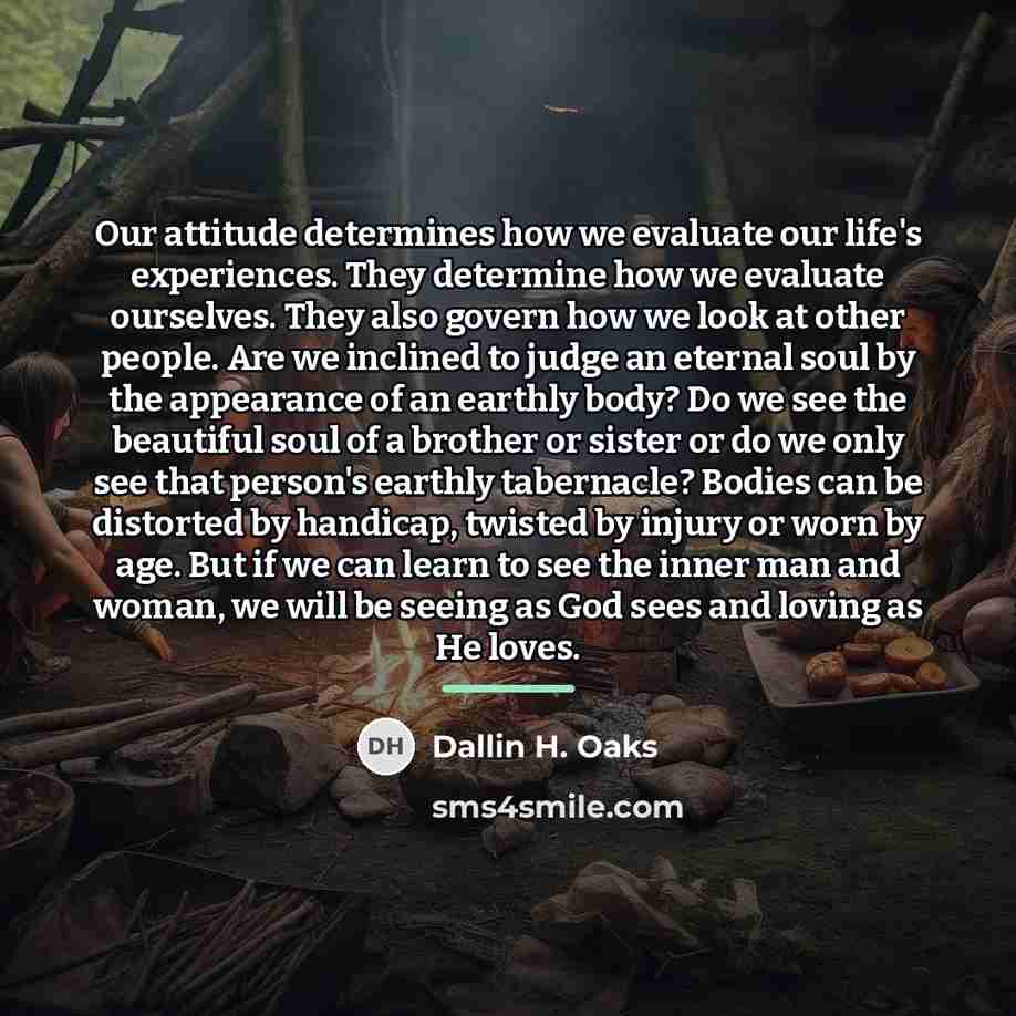 “Our attitude determines how we evaluate our life's experiences. They…” quote by Dallin H. Oaks