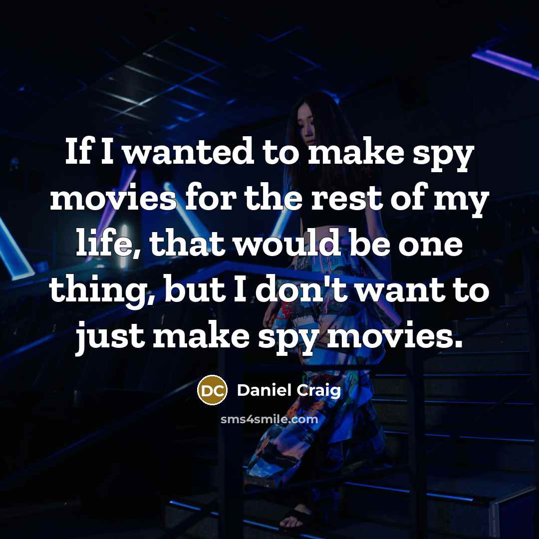 “If I wanted to make spy movies for the rest…” quote by Daniel Craig
