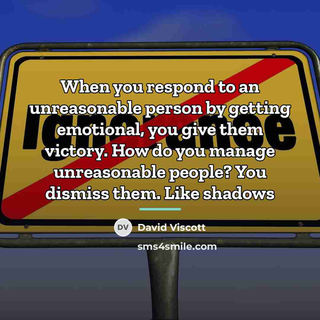 “When you respond to an unreasonable person by getting emotional,…” quote by David Viscott