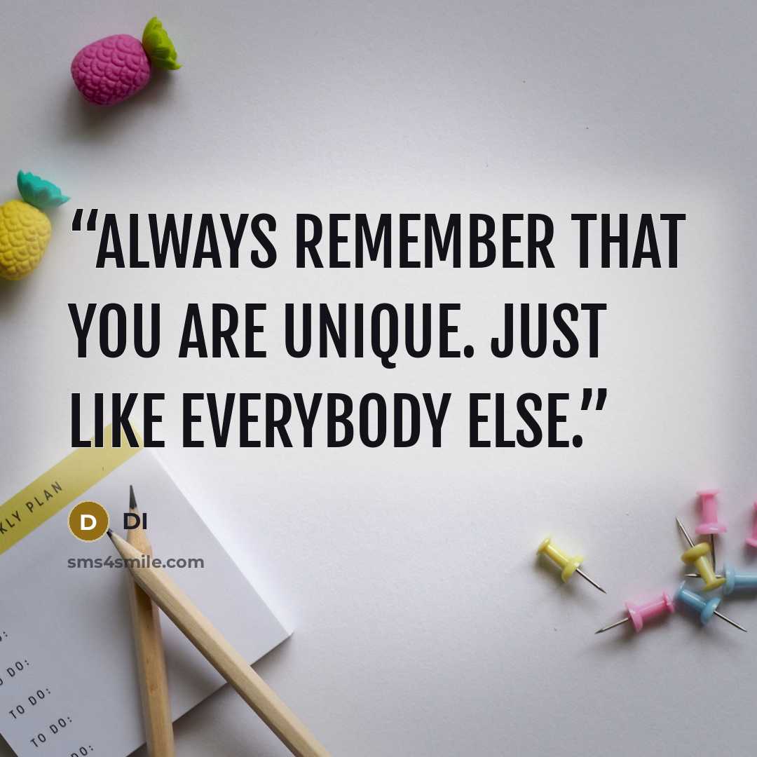 “Always remember that you are unique. Just like everybody else.” quote by DI
