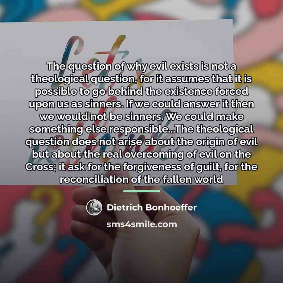 “The question of why evil exists is not a theological…” quote by Dietrich Bonhoeffer