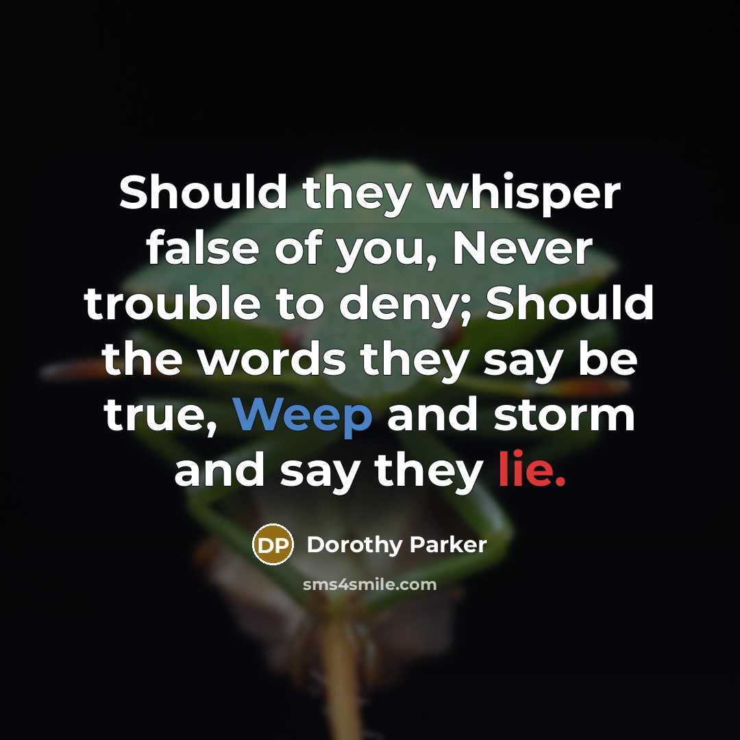 “Should they whisper false of you, Never trouble to deny;…” quote by Dorothy Parker