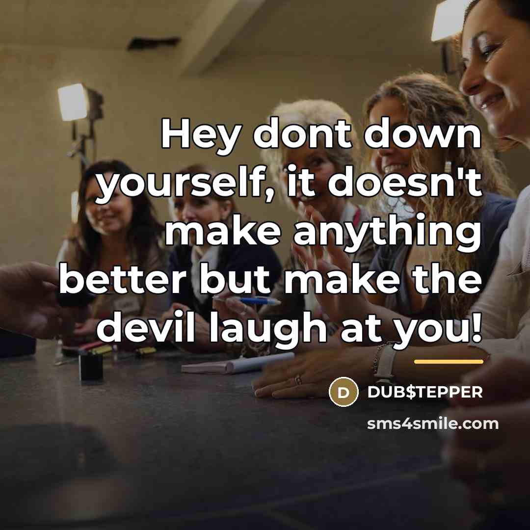 “Hey dont down yourself, it doesn't make anything better but…” quote by DUB$TEPPER