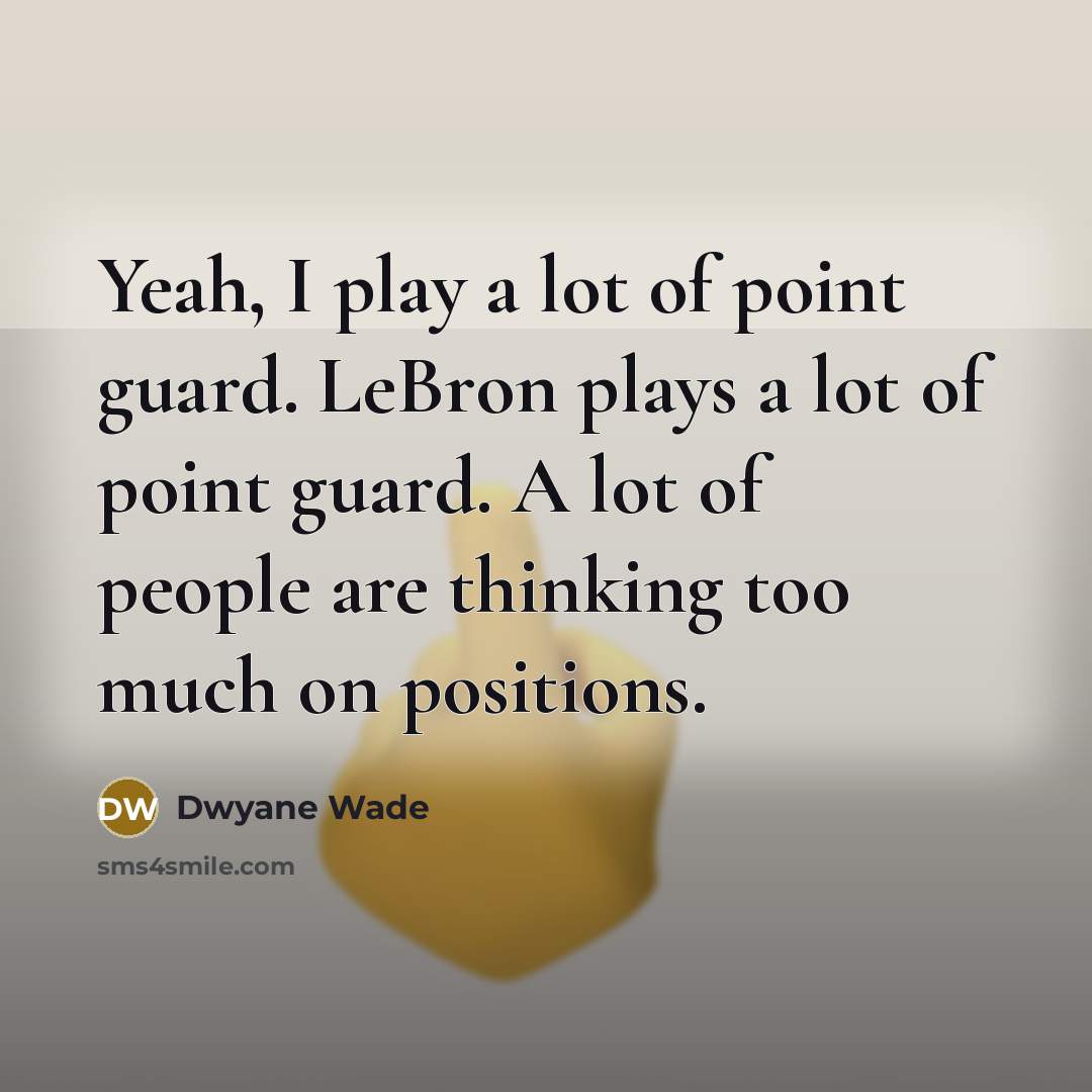 “Yeah, I play a lot of point guard. LeBron plays…” quote by Dwyane Wade