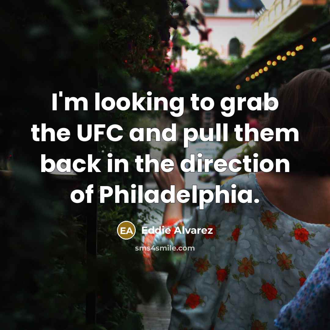 “I'm looking to grab the UFC and pull them back…” quote by Eddie Alvarez