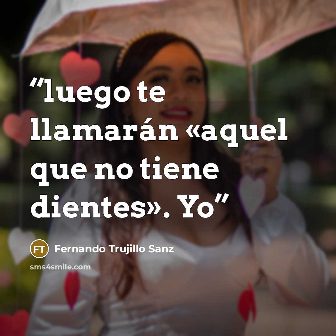 “luego te llamarán «aquel que no tiene dientes». Yo” quote by Fernando Trujillo Sanz