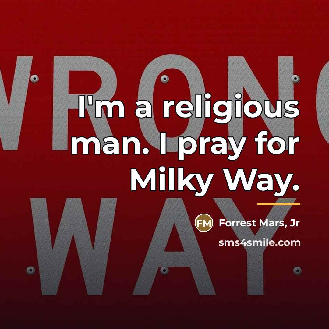 “I'm a religious man. I pray for Milky Way.…” quote by Forrest Mars, Jr