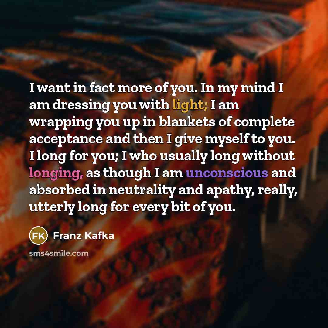“I want in fact more of you. In my mind…” quote by Franz Kafka