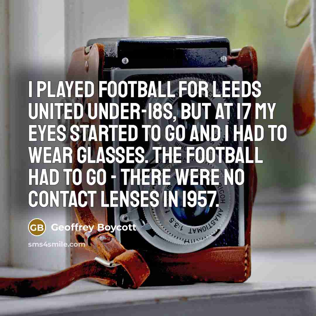 “I played football for Leeds United under-18s, but at 17…” quote by Geoffrey Boycott