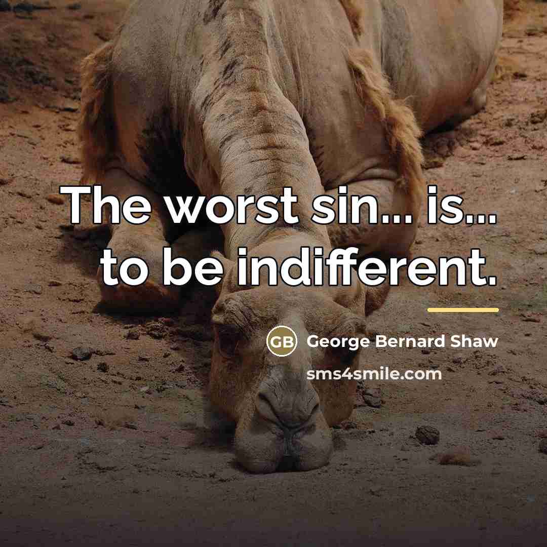 “The worst sin... is... to be indifferent.…” quote by George Bernard Shaw