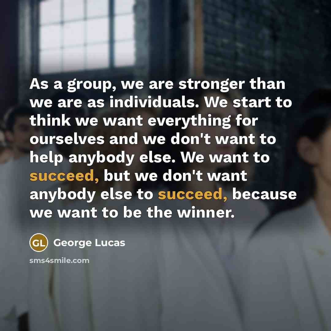 “As a group, we are stronger than we are as…” quote by George Lucas
