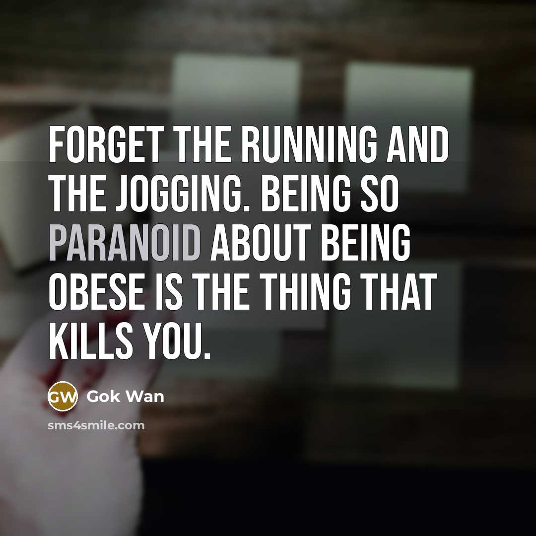 “Forget the running and the jogging. Being so paranoid about…” quote by Gok Wan