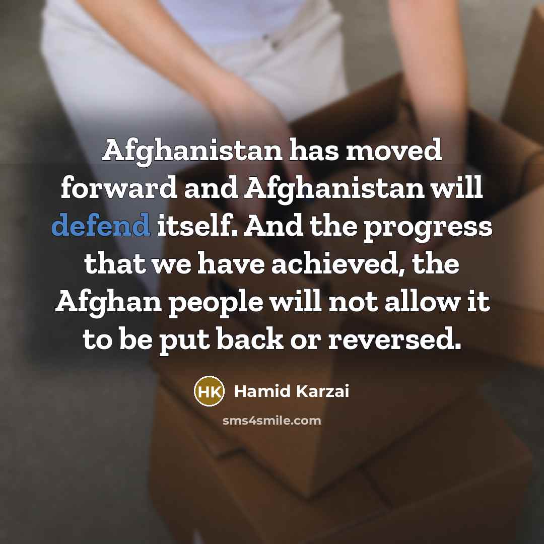 “Afghanistan has moved forward and Afghanistan will defend itself. And…” quote by Hamid Karzai