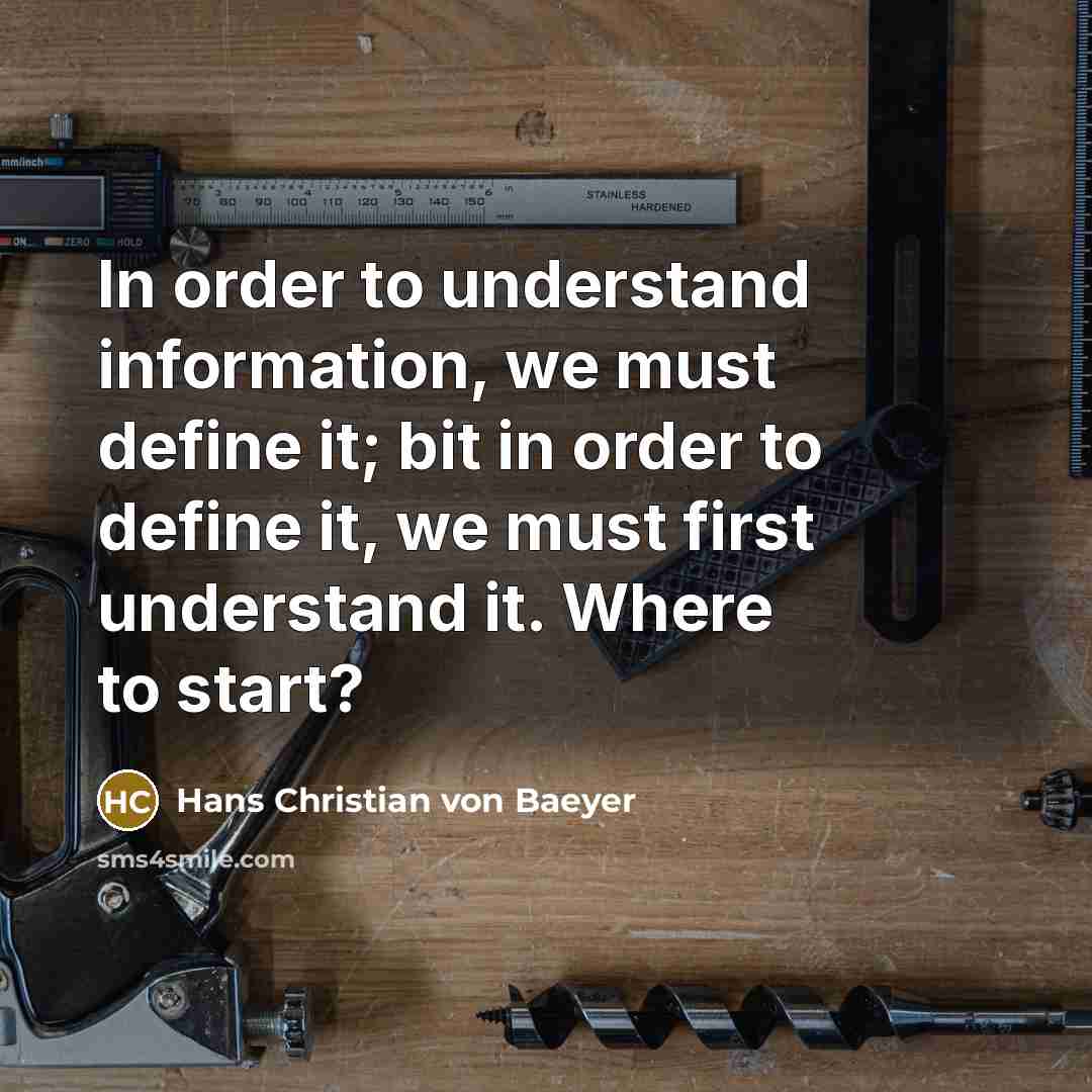 “In order to understand information, we must define it; bit…” quote by Hans Christian von Baeyer