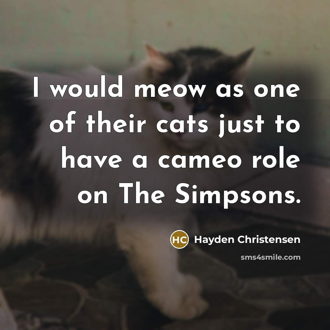 “I would meow as one of their cats just to have a cameo role on The Simpsons.” quote by Hayden Christensen