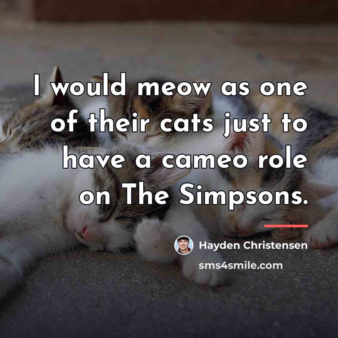 “I would meow as one of their cats just to…” quote by Hayden Christensen