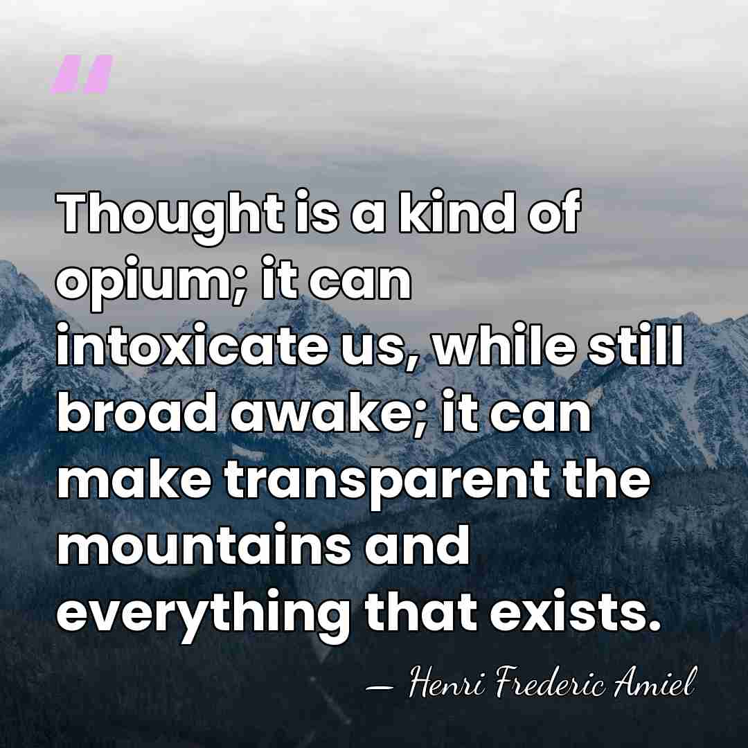 Thought is a kind of opium; it can intoxicate us, while still&hellip; - Henri Frédéric Amiel