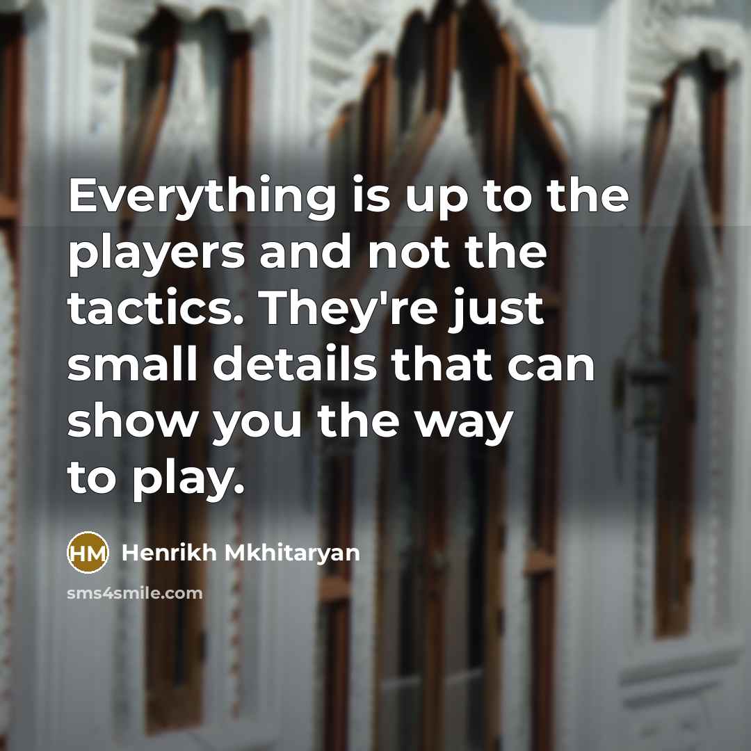 “Everything is up to the players and not the tactics.…” quote by Henrikh Mkhitaryan