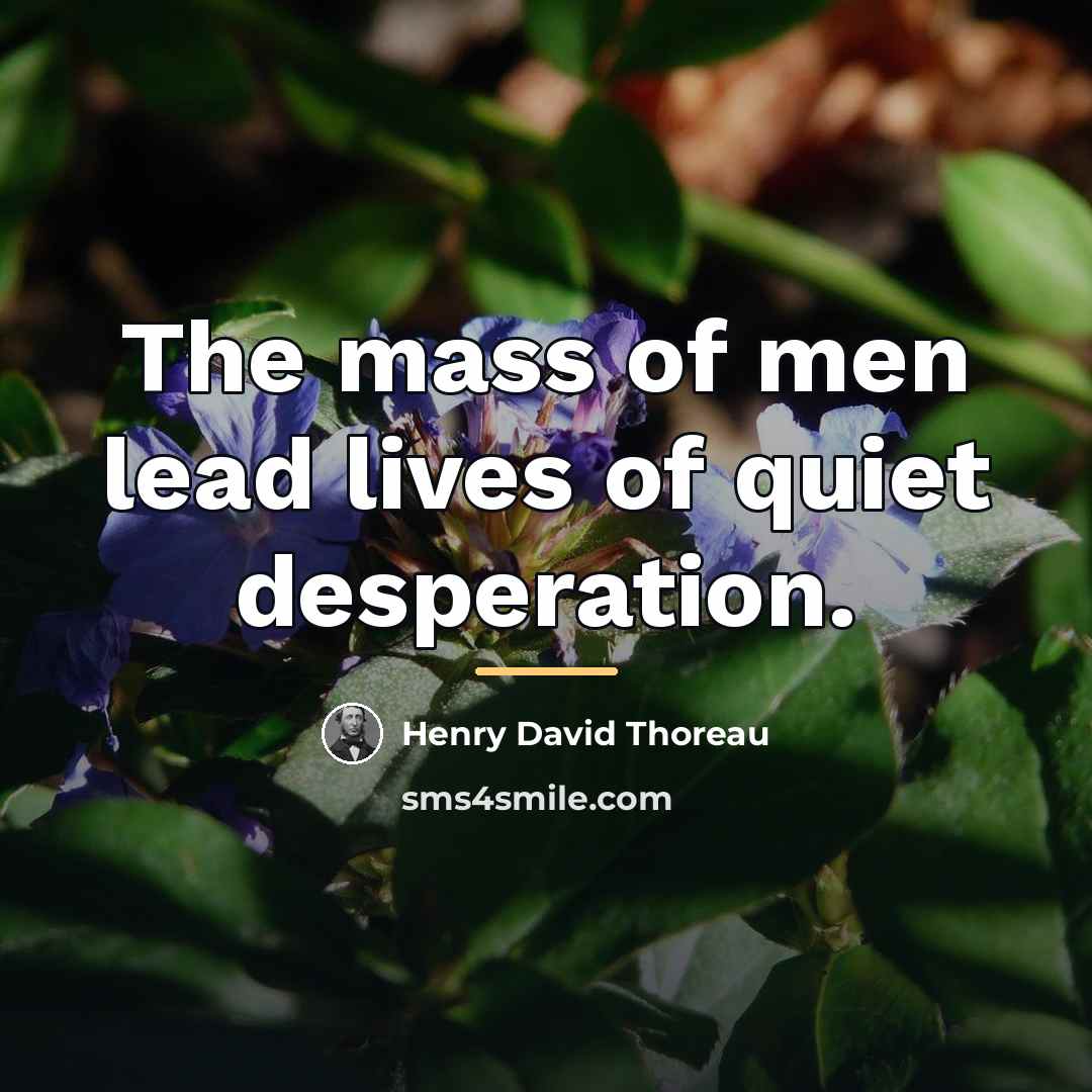 “The mass of men lead lives of quiet desperation.…” quote by Henry David Thoreau