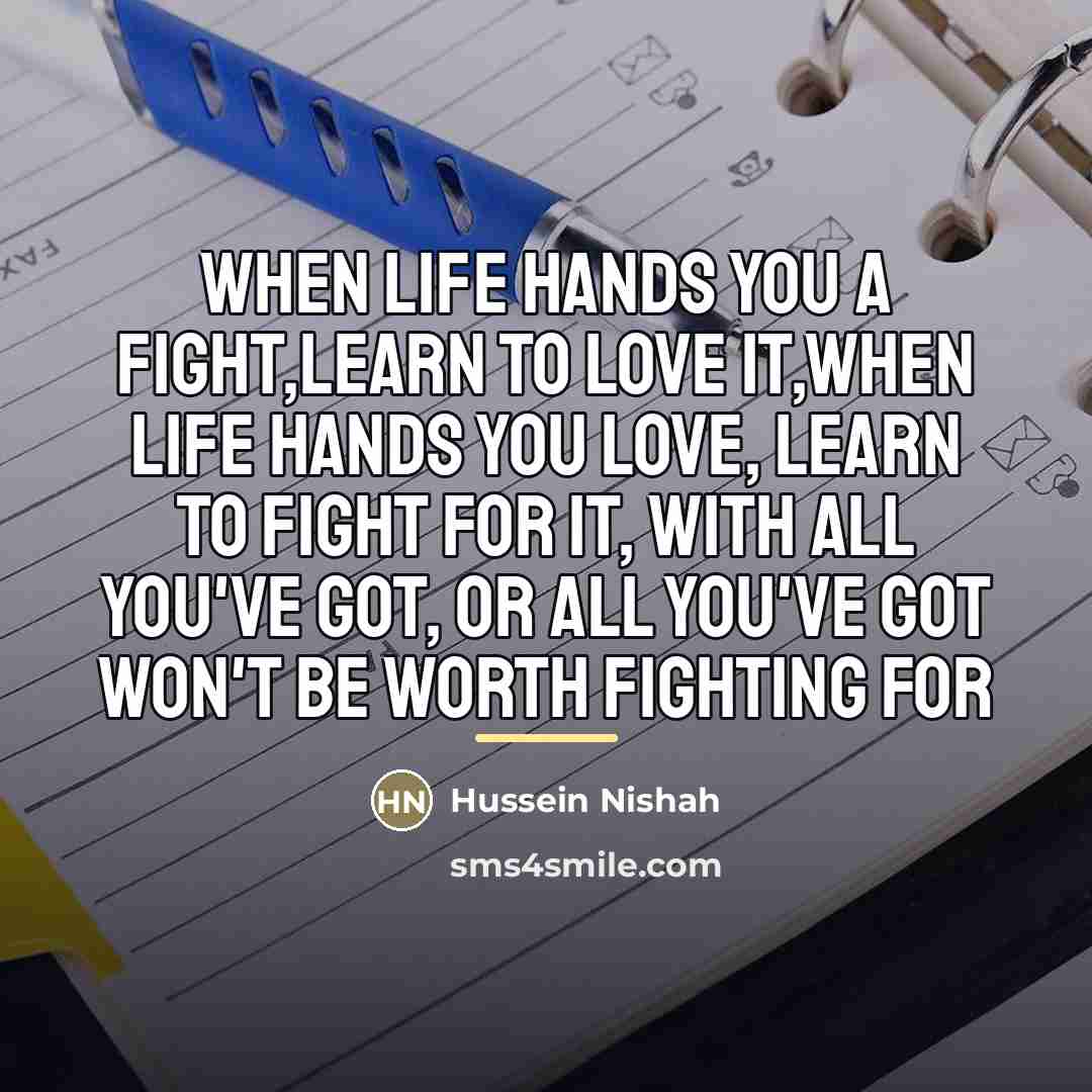 “When life hands you a fight,learn to love it,when life…” quote by Hussein Nishah