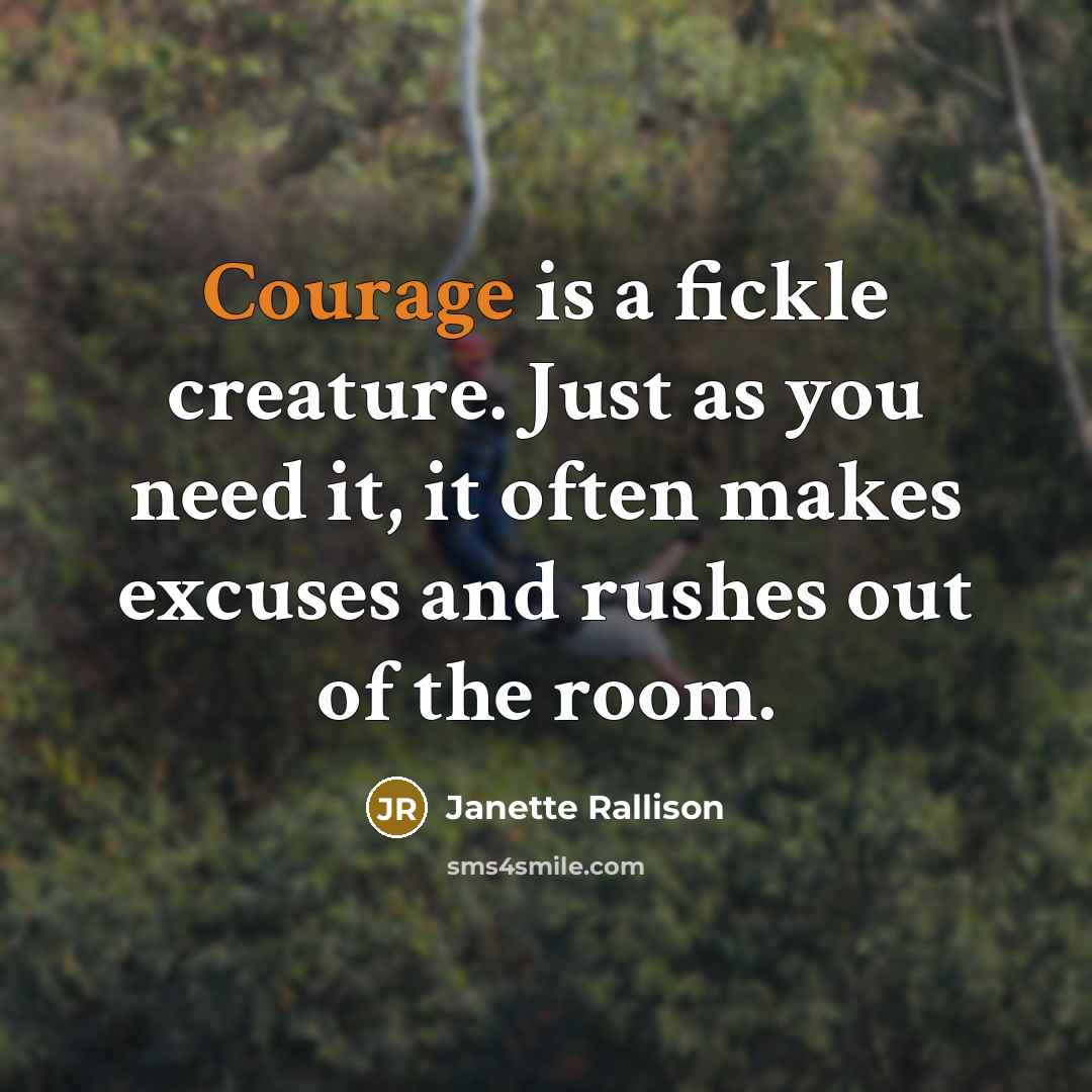 “Courage is a fickle creature. Just as you need it,…” quote by Janette Rallison