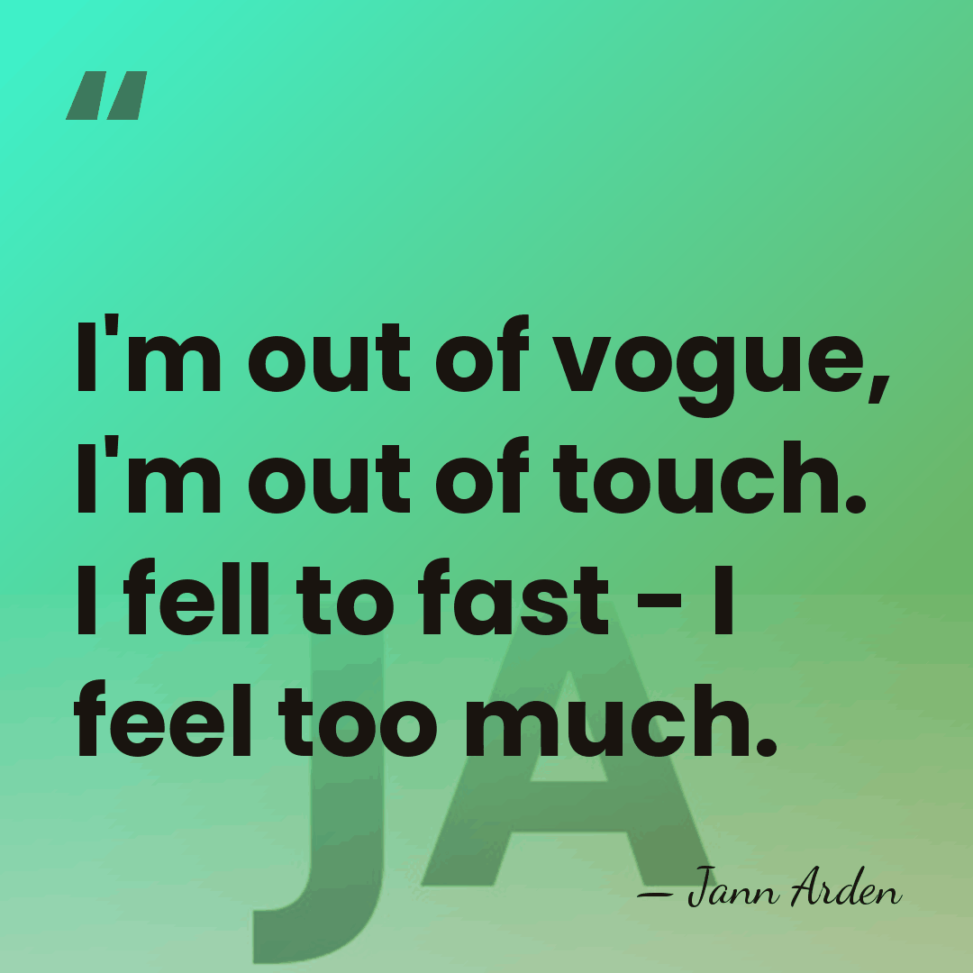 I'm out of vogue, I'm out of touch. I fell to fast&hellip; - Jann Arden