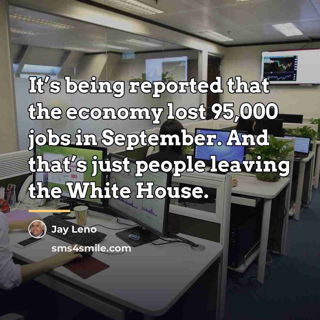 “It’s being reported that the economy lost 95,000 jobs in…” quote by Jay Leno