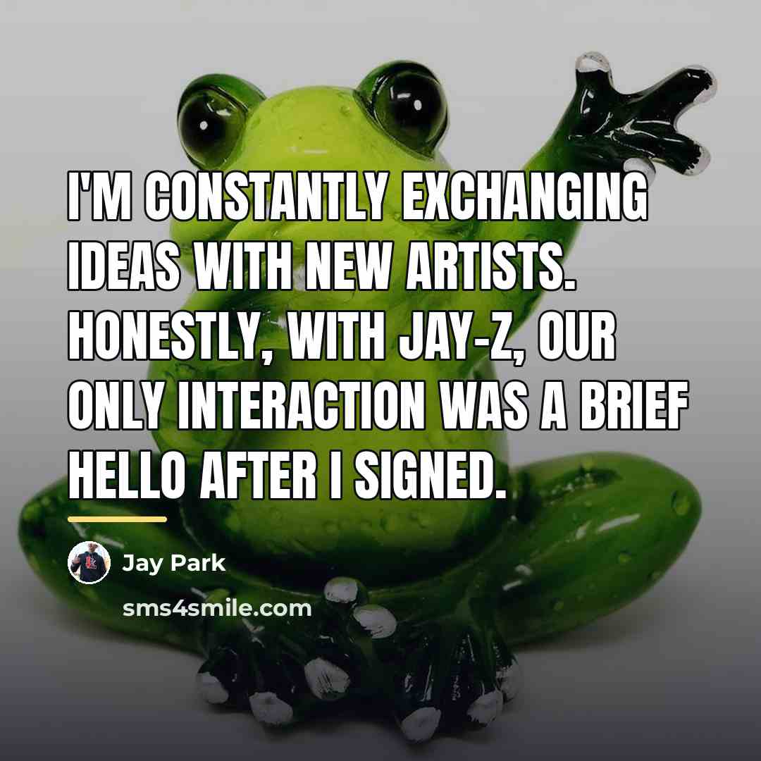 “I'm constantly exchanging ideas with new artists. Honestly, with Jay-Z,…” quote by Jay Park