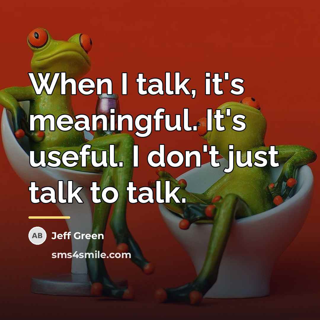 “When I talk, it's meaningful. It's useful. I don't just…” quote by Jeff Green