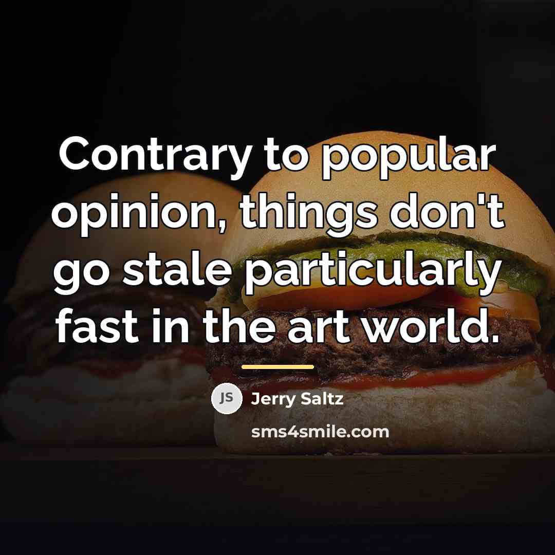 “Contrary to popular opinion, things don't go stale particularly fast…” quote by Jerry Saltz