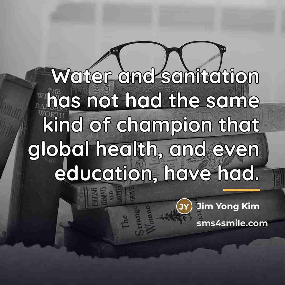 “Water and sanitation has not had the same kind of…” quote by Jim Yong Kim