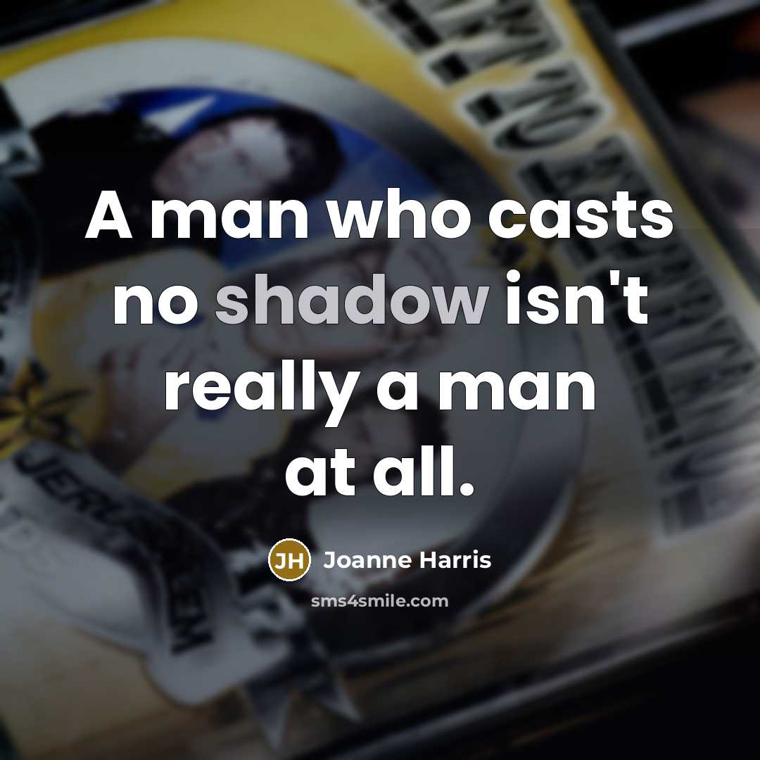 “A man who casts no shadow isn't really a man…” quote by Joanne Harris