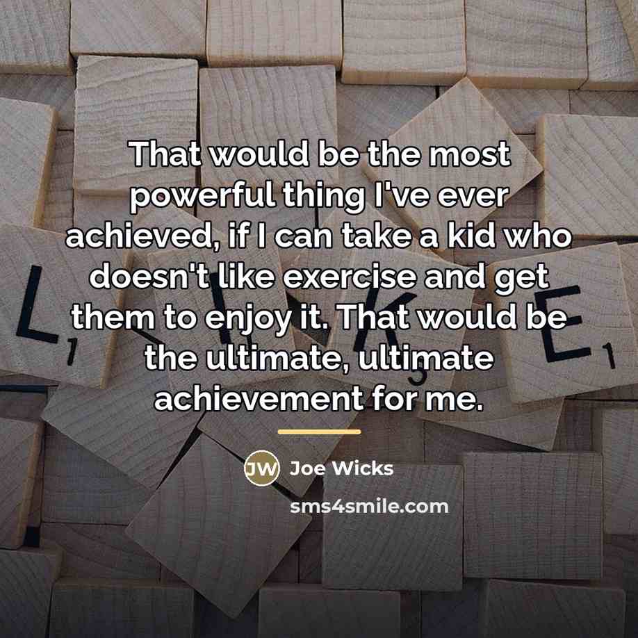 “That would be the most powerful thing I've ever achieved,…” quote by Joe Wicks