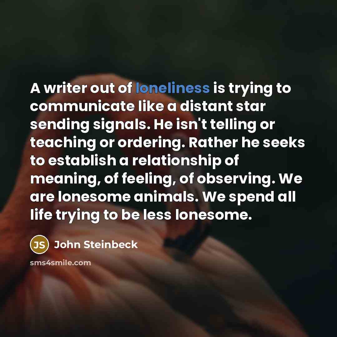 “A writer out of loneliness is trying to communicate like…” quote by John Steinbeck