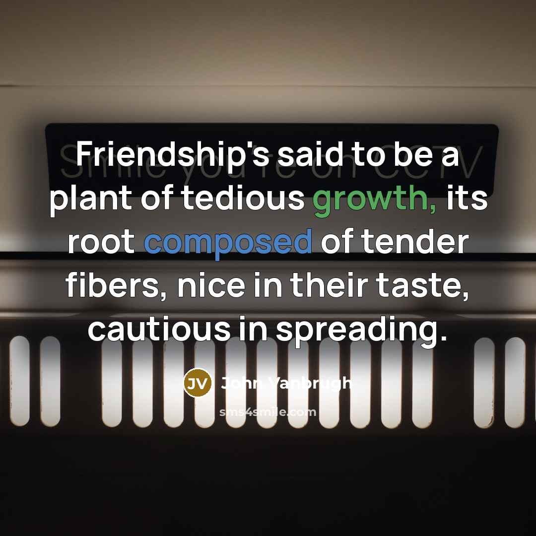 “Friendship's said to be a plant of tedious growth, its…” quote by John Vanbrugh