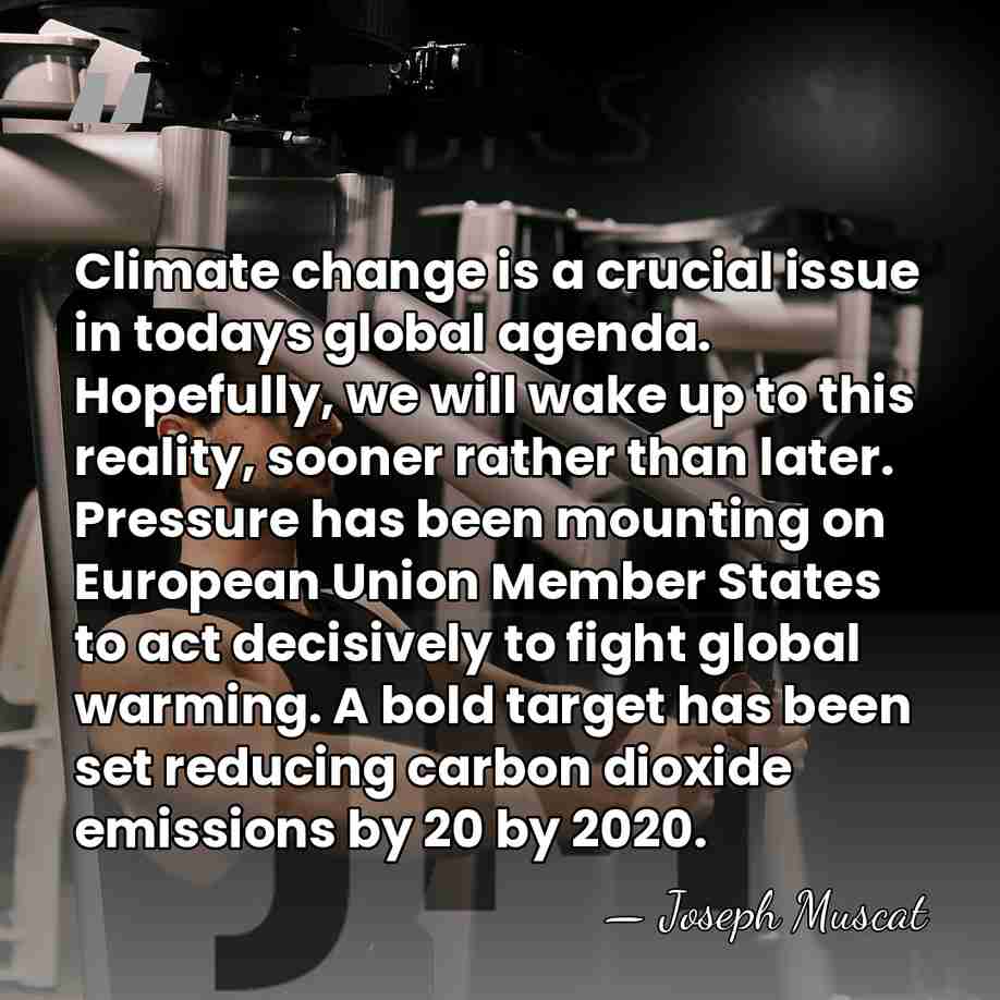 Climate change is a crucial issue in todays global agenda. Hopefully, we&hellip; - Joseph Muscat