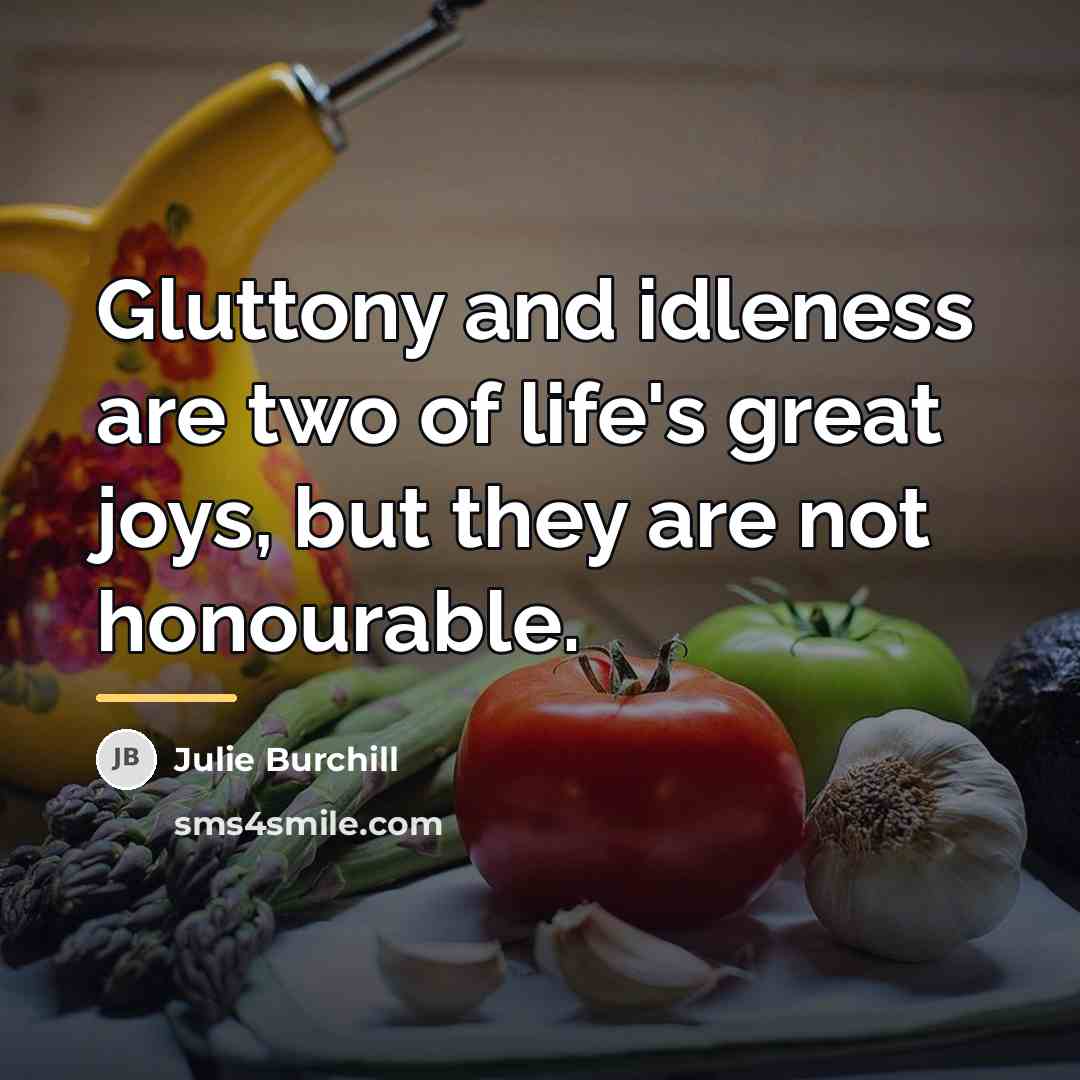 “Gluttony and idleness are two of life's great joys, but…” quote by Julie Burchill