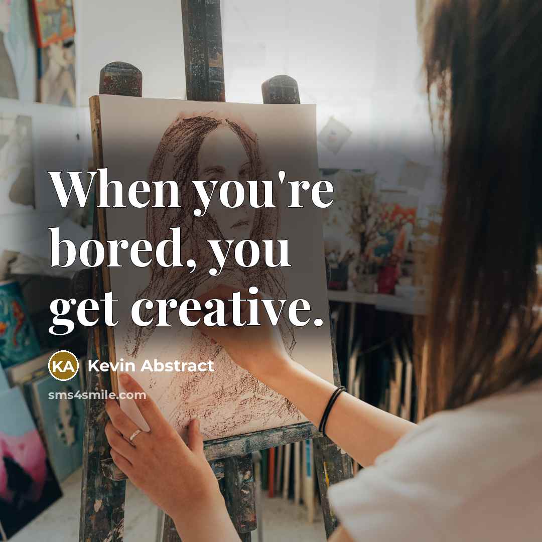 “When you're bored, you get creative.…” quote by Kevin Abstract