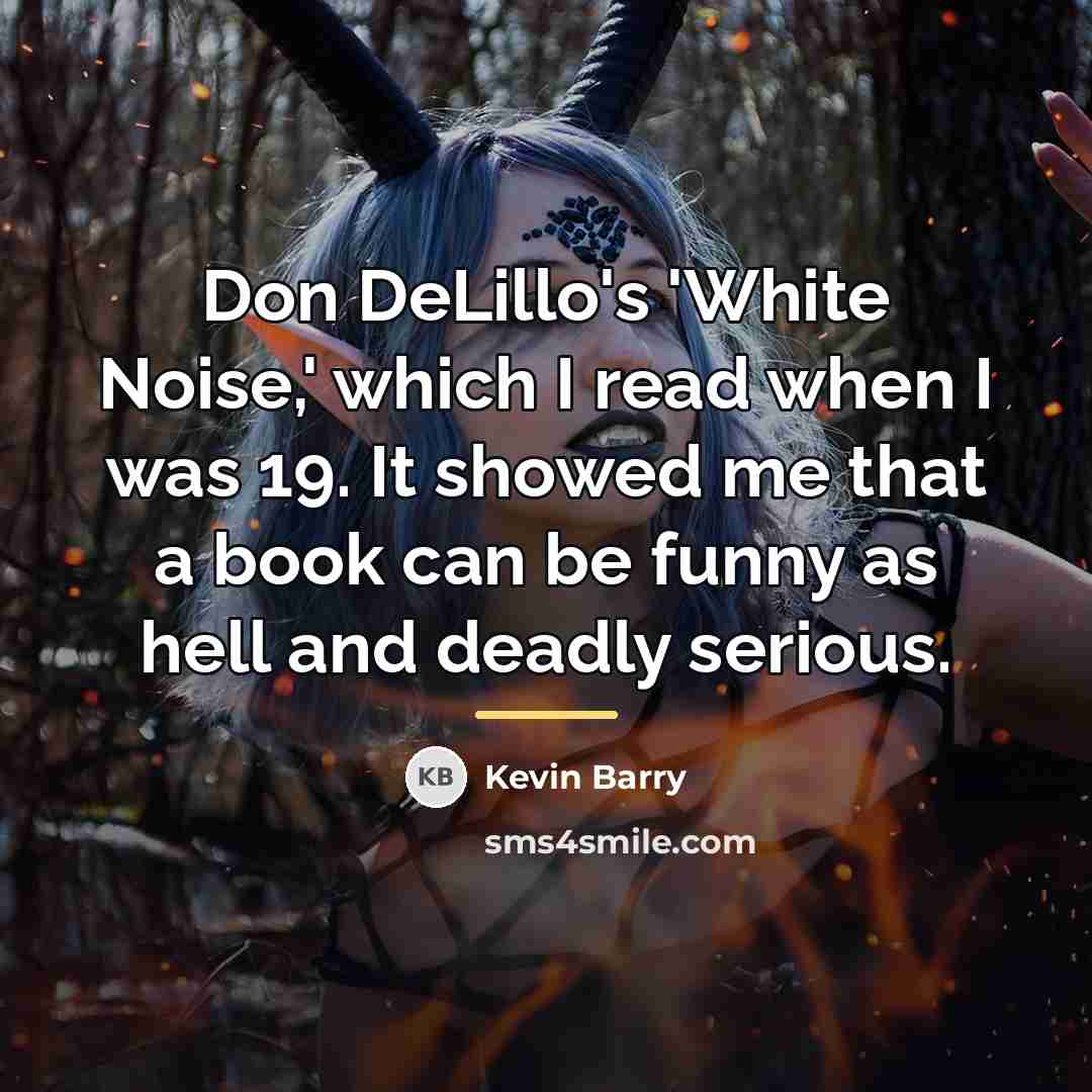 “Don DeLillo's 'White Noise,' which I read when I was…” quote by Kevin Barry