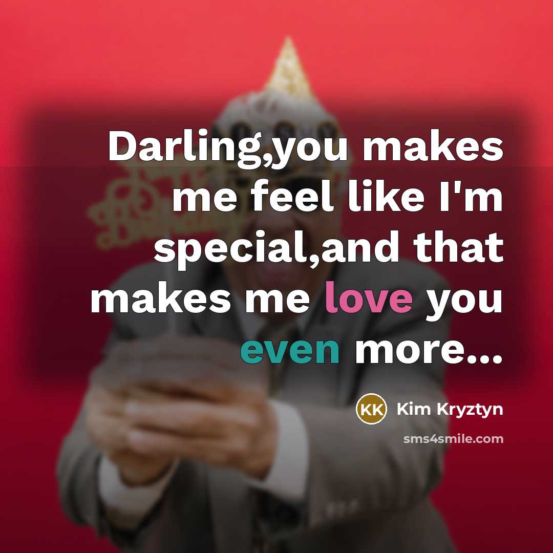 “Darling,you makes me feel like I'm special,and that makes me…” quote by Kim Kryztyn