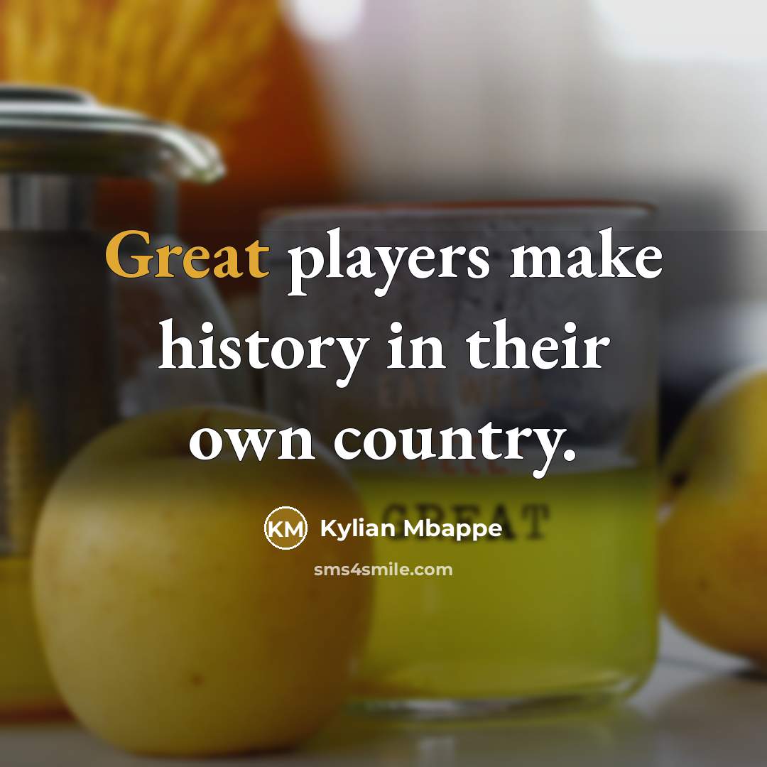 “Great players make history in their own country.…” quote by Kylian Mbappe