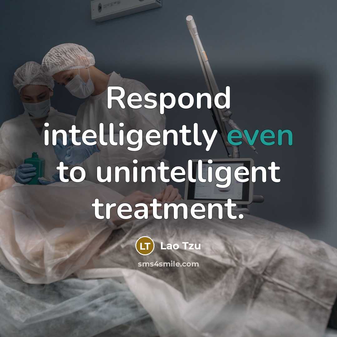 “Respond intelligently even to unintelligent treatment.…” quote by Lao Tzu