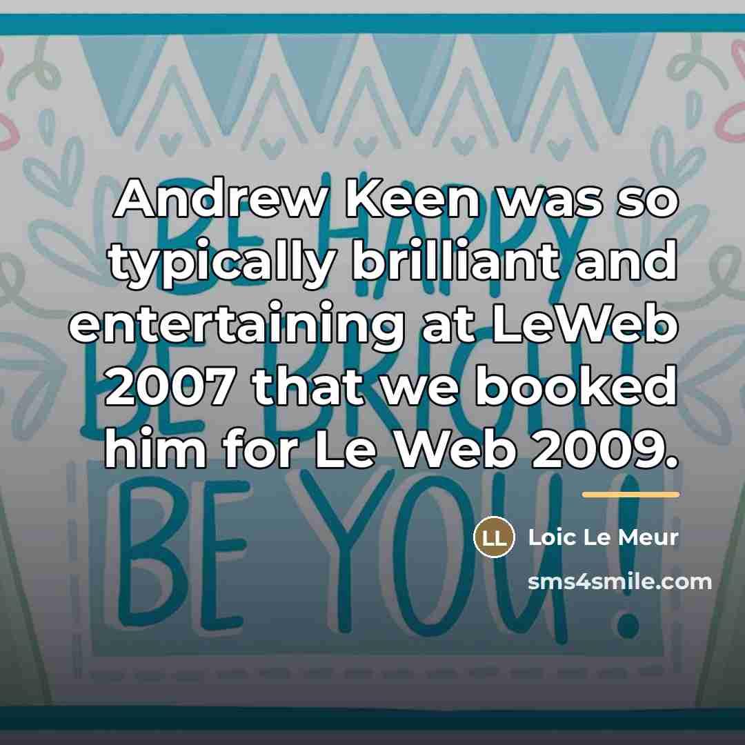“Andrew Keen was so typically brilliant and entertaining at LeWeb…” quote by Loic Le Meur