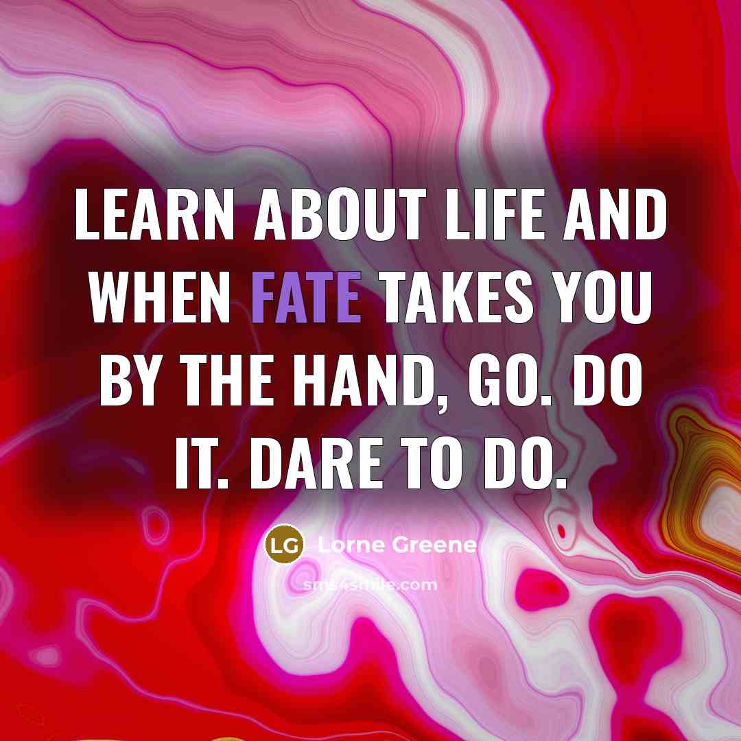 “Learn about life and when fate takes you by the…” quote by Lorne Greene