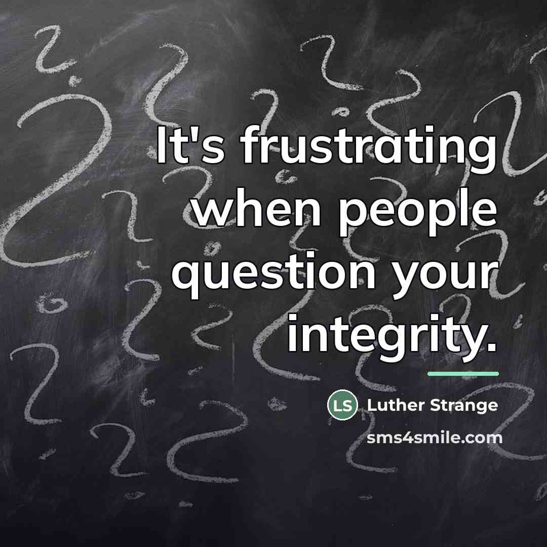 “It's frustrating when people question your integrity.…” quote by Luther Strange
