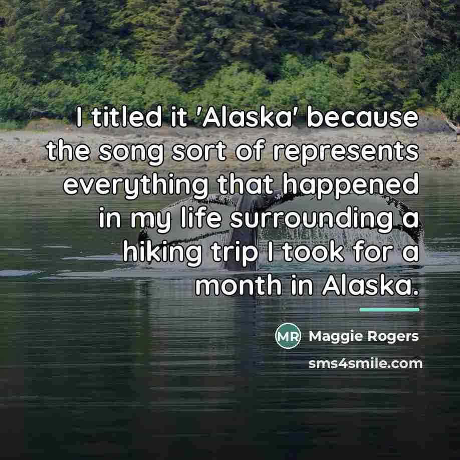 “I titled it 'Alaska' because the song sort of represents…” quote by Maggie Rogers