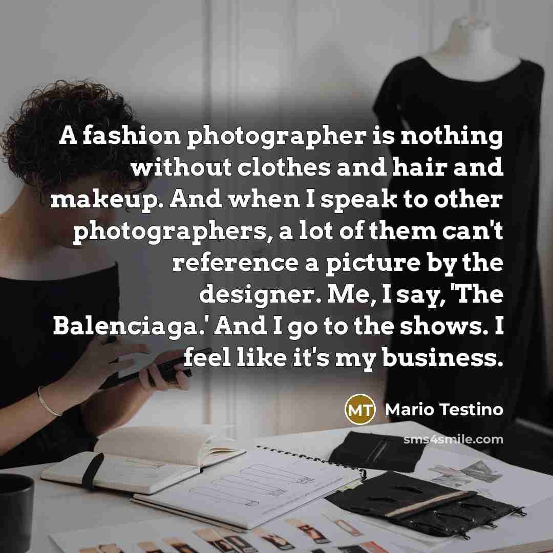 “A fashion photographer is nothing without clothes and hair and…” quote by Mario Testino