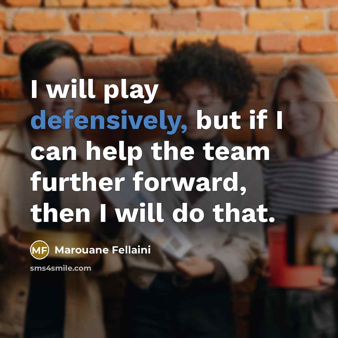 “I will play defensively, but if I can help the team further forward, then I will do that.” quote by Marouane Fellaini